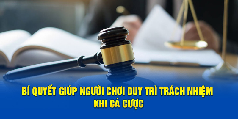 Bí quyết giúp người chơi duy trì trách nhiệm khi cá cược
