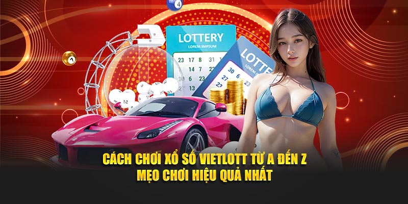 Cách Chơi Xổ Số Vietlott Từ A Đến Z – Mẹo Chơi Hiệu Quả Nhất
