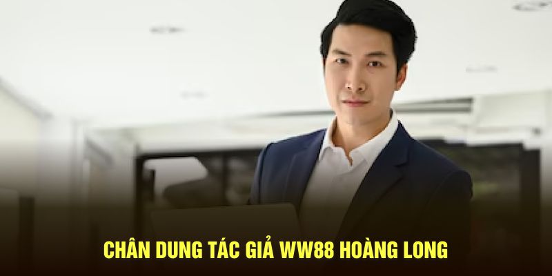 Chân dung tác giả WW88 Hoàng Long