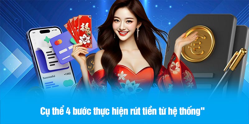Cụ thể 4 bước thực hiện rút tiền từ hệ thống