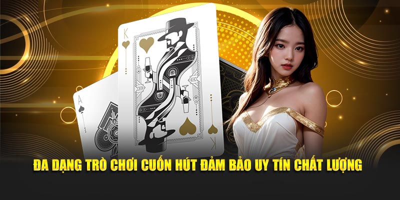 Đa dạng trò chơi cuốn hút đảm bảo uy tín chất lượng