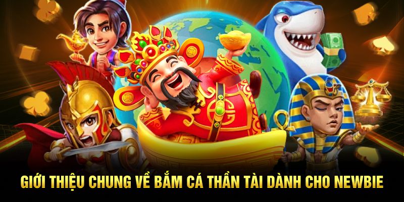 Giới thiệu chung về Bắn cá Thần Tài dành cho newbie