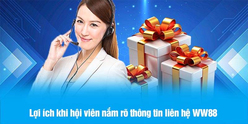 Lợi ích khi hội viên nắm rõ thông tin liên hệ WW88