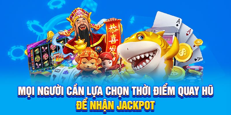Mọi người cần lựa chọn thời điểm quay hũ để nhận jackpot