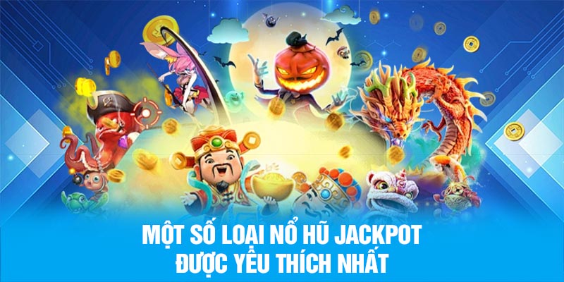 Một số loại nổ hũ jackpot được yêu thích nhất