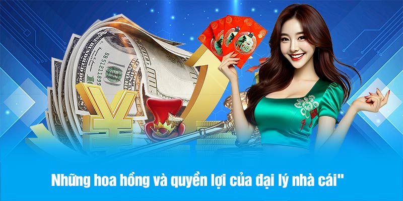 Những hoa hồng và quyền lợi của đại lý nhà cái