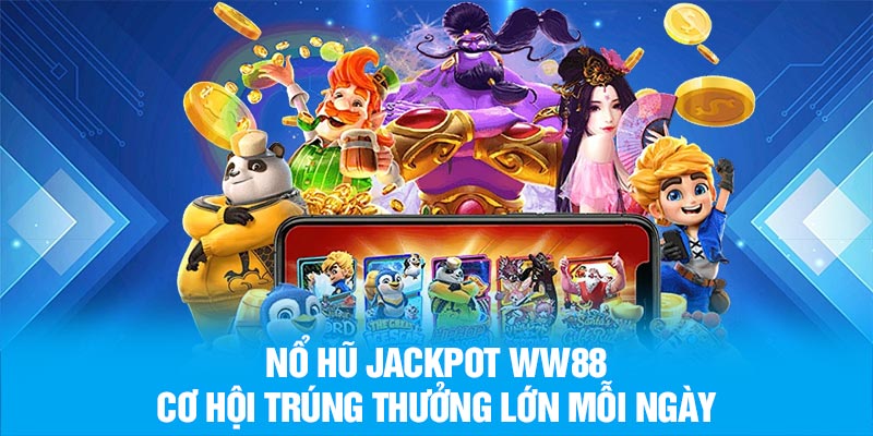 Nổ Hũ Jackpot WW88 – Cơ Hội Trúng Thưởng Lớn Mỗi Ngày