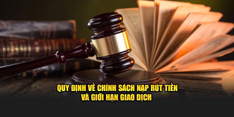 Quy định về chính sách nạp rút tiền và giới hạn giao dịch