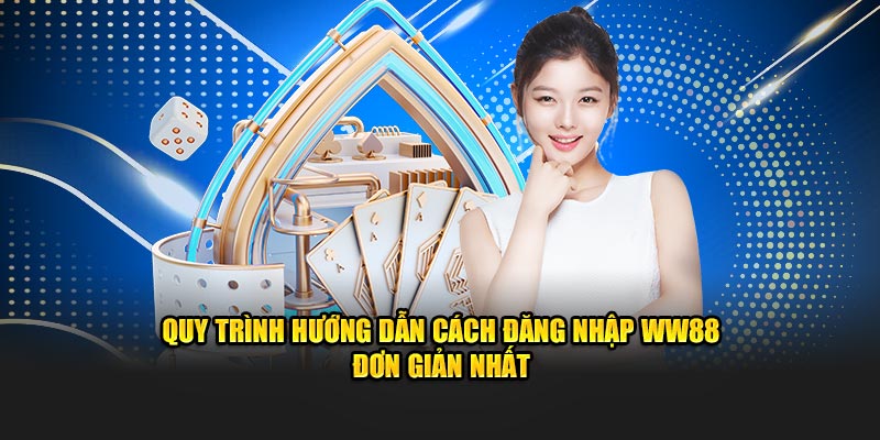 Quy trình hướng dẫn cách đăng nhập WW88 đơn giản nhất