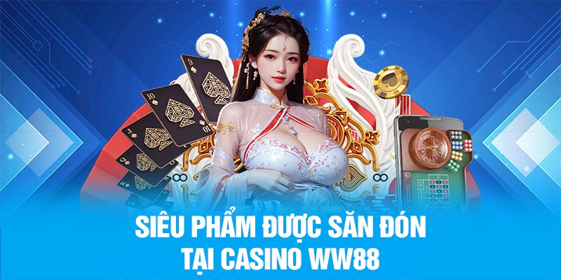 Siêu phẩm được săn đón tại Casino WW88