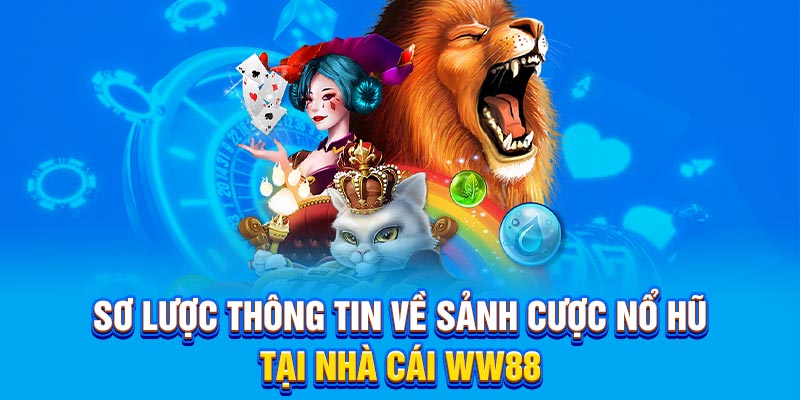 Sơ lược thông tin về sảnh cược nổ hũ tại nhà cái WW88