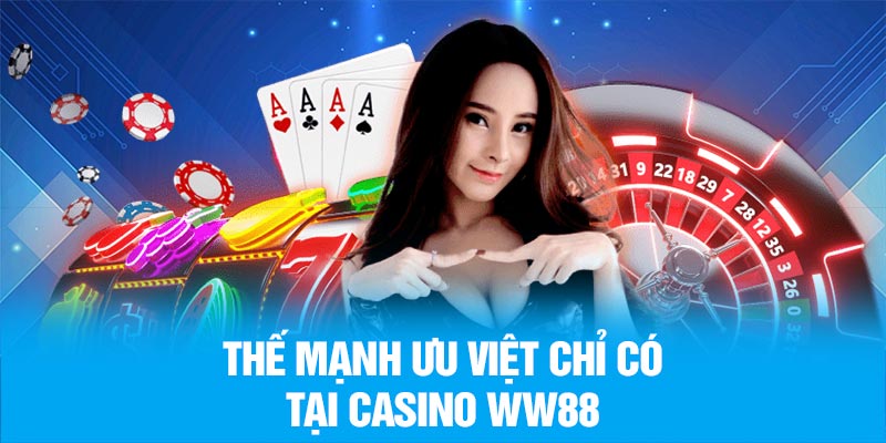 Thế mạnh ưu việt chỉ có tại Casino WW88