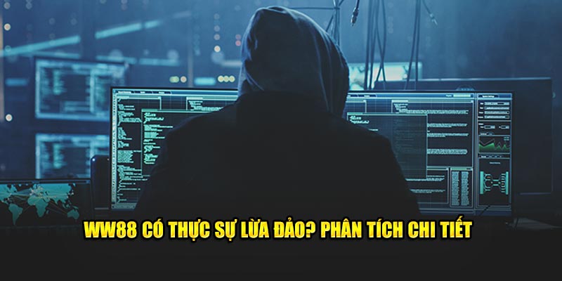 WW88 có thực sự lừa đảo? Phân tích chi tiết